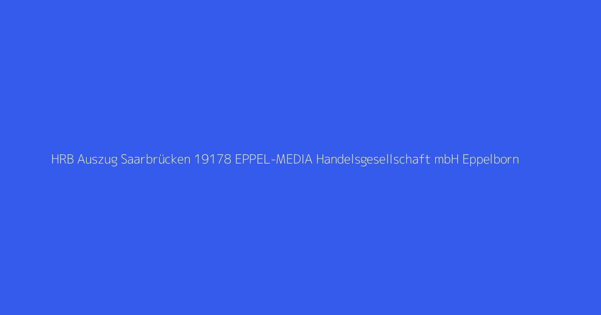 HRB Auszug Saarbrücken 19178 EPPEL-MEDIA Handelsgesellschaft mbH Eppelborn